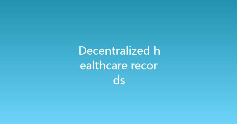 Decentralized healthcare records 