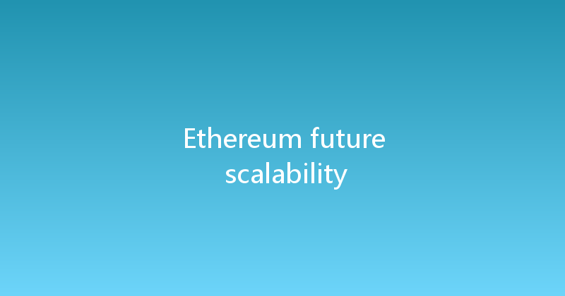 Ethereum future scalability 