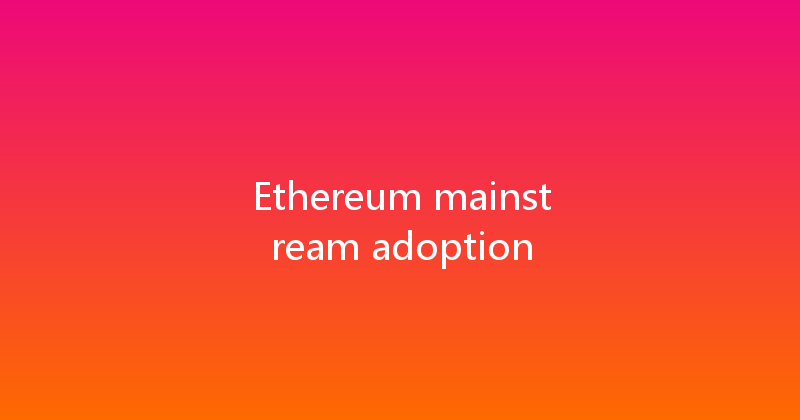 Ethereum mainstream adoption 