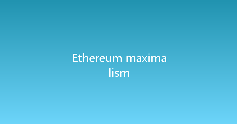 Ethereum maximalism 