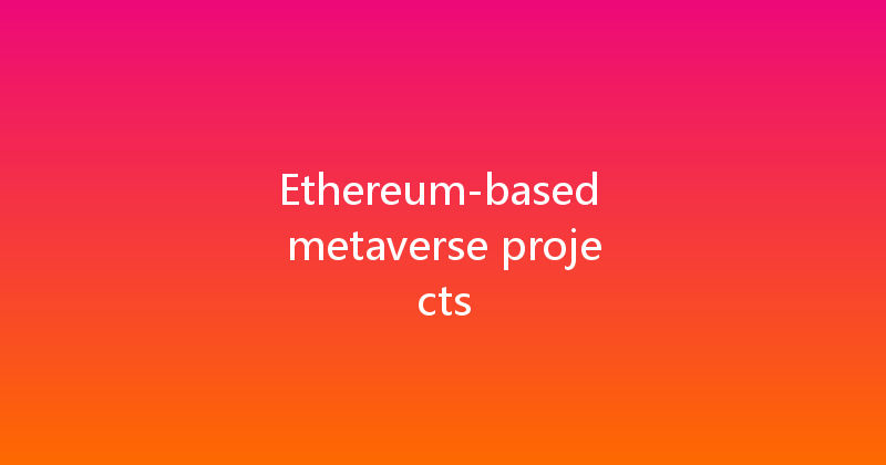 Ethereum-based metaverse projects 