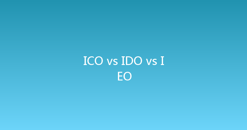 ICO vs IDO vs IEO 