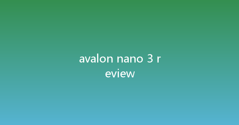 avalon nano 3 review 