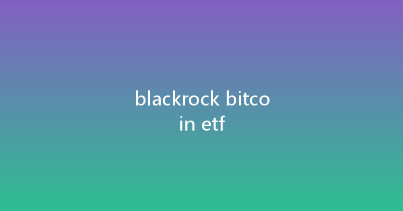 blackrock bitcoin etf 