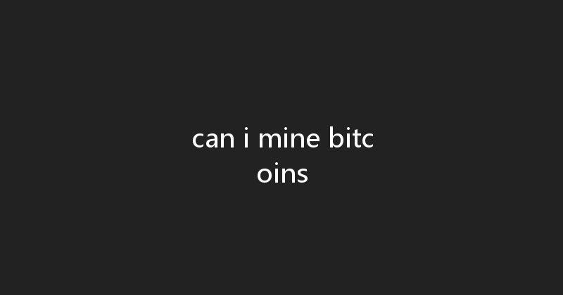 can i mine bitcoins 