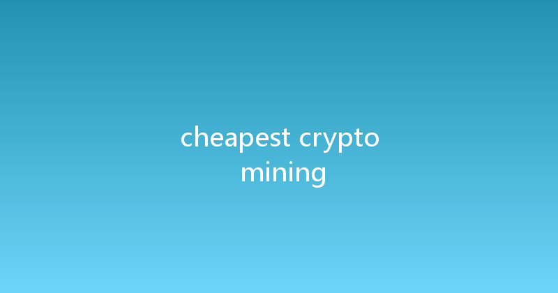 cheapest crypto mining 