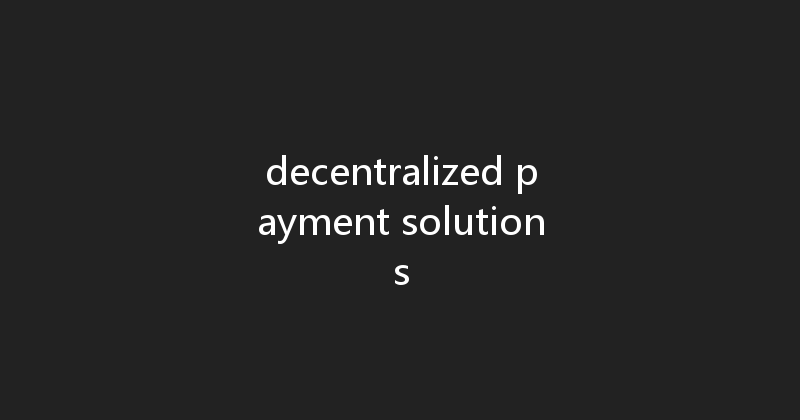 decentralized payment solutions 