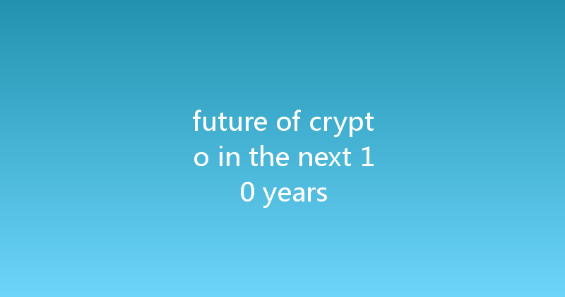 future of crypto in the next 10 years 