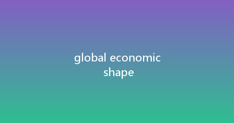 global economic shape 
