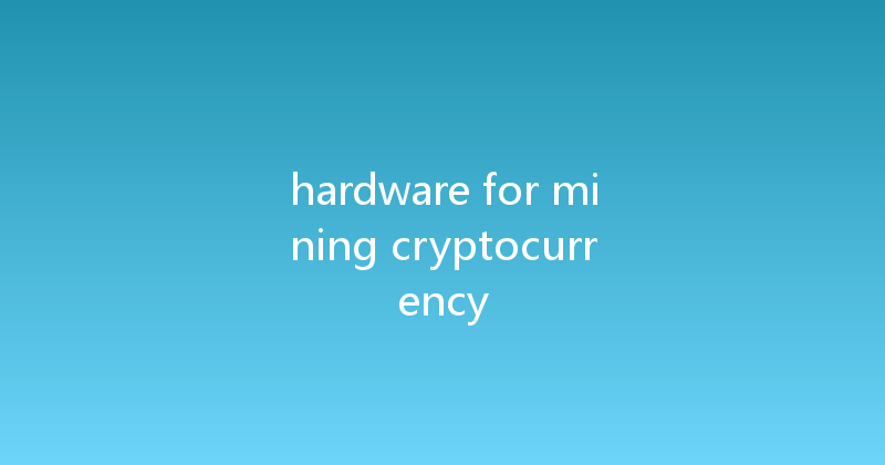 hardware for mining cryptocurrency 