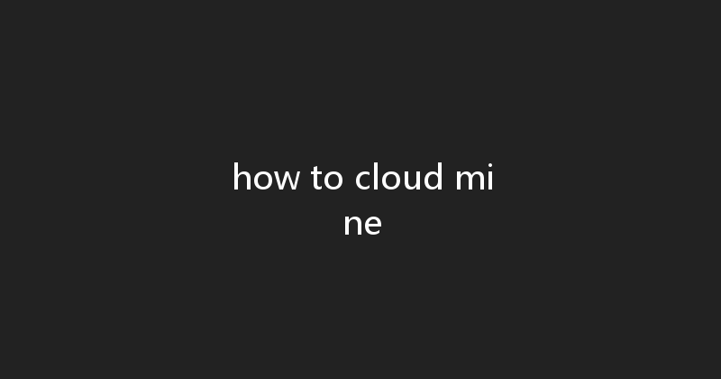 how to cloud mine 