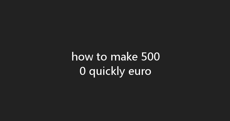 how to make 5000 quickly euro 