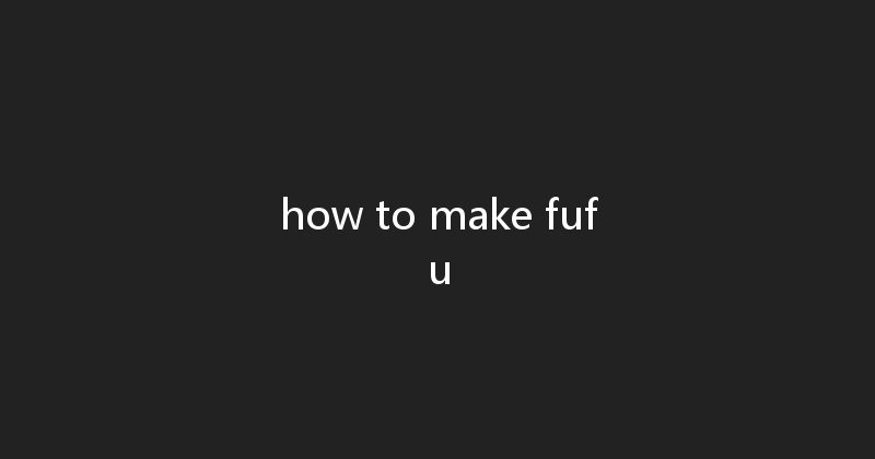 how to make fufu 