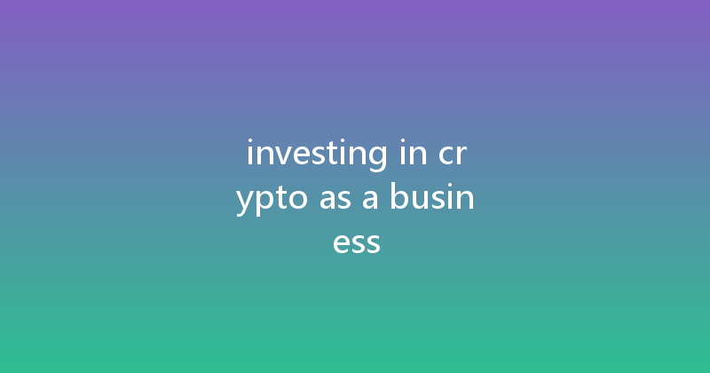 investing in crypto as a business 