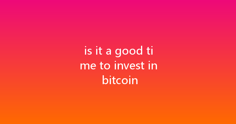 is it a good time to invest in bitcoin 