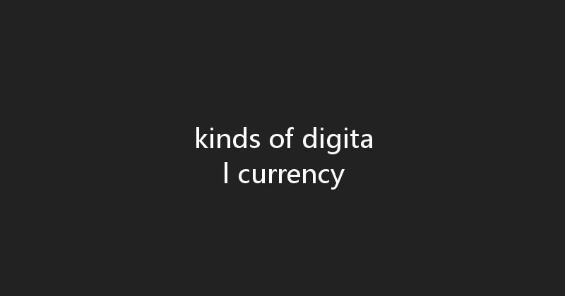 kinds of digital currency 