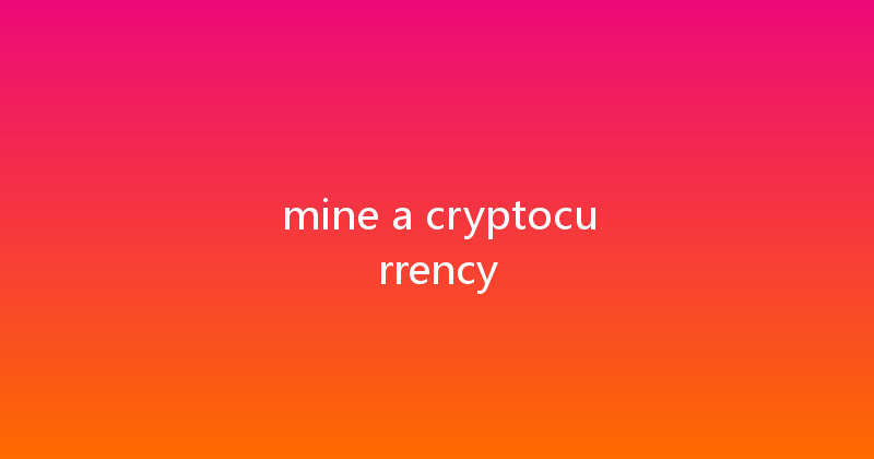 mine a cryptocurrency 