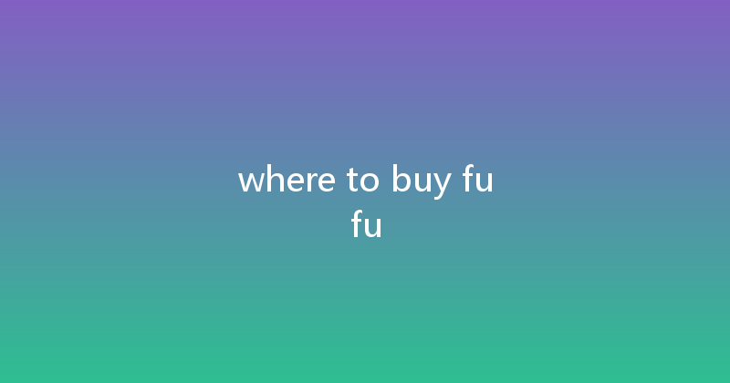 where to buy fufu 