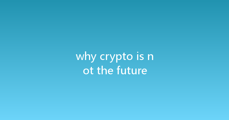 why crypto is not the future 
