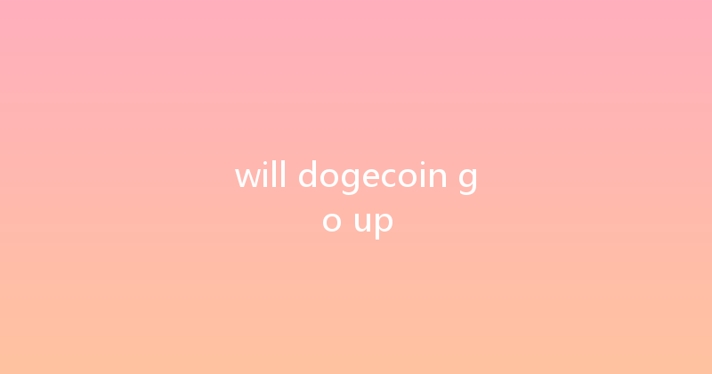 will dogecoin go up 